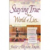 Staying True in a World of Lies by Julie-Allyson Ieron 